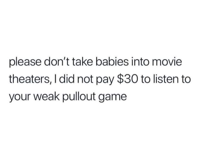 Sarcasm about babies in movie theaters and weak pullout game