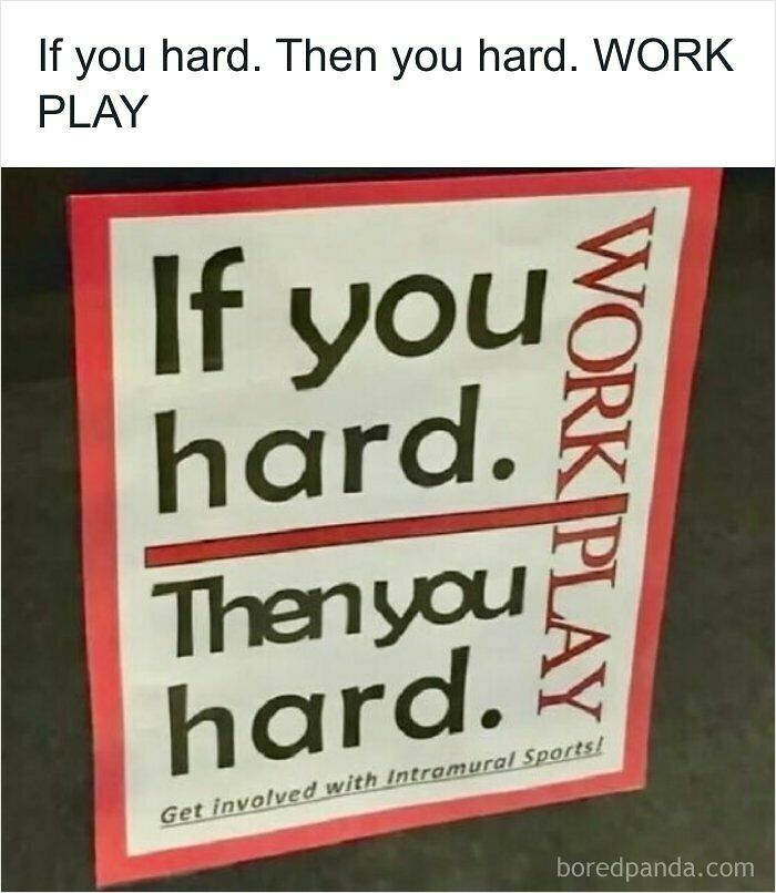 Hilarious memes: Sign that reads: If you hard. Then you hard. WORK PLAY.