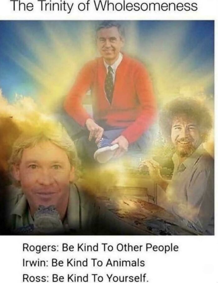 An edit showing Fred Rogers, Steve Irwin, and Bob Ross as the trinity of wholesomeness from 90s nostalgia posts.