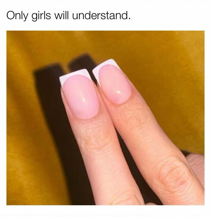 Funny memes about being a woman featuring a closeup of square french manicure nails