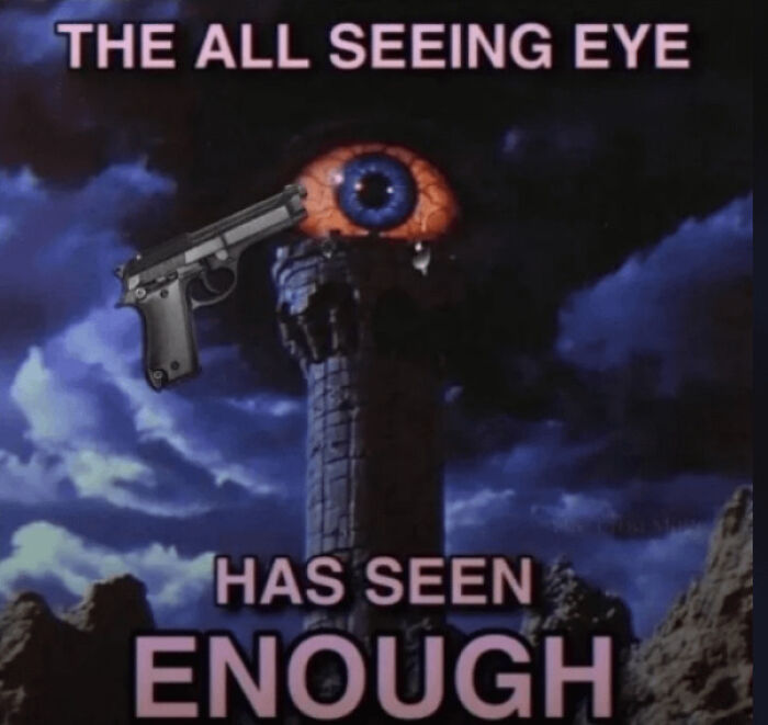 A funny memes image of the All-Seeing Eye holding a handgun with the caption Has Seen Enough