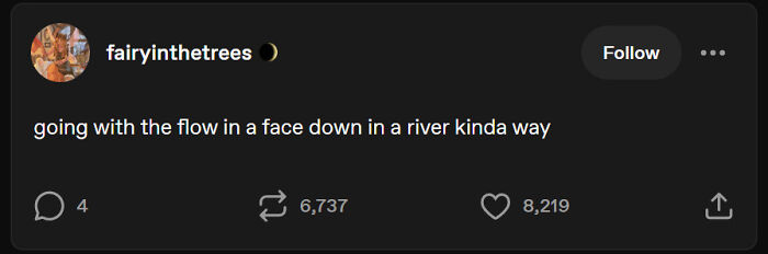 Funny and random Tumblr text post about going with the flow in a face down in a river kinda way.
