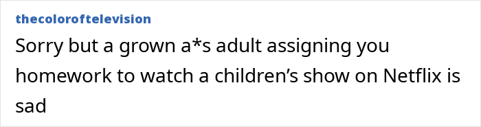 A post criticising an adult assigning homework to watch a Netflix children show on a date. A post criticising an adult assigning homework to watch a Netflix children show on a date.
