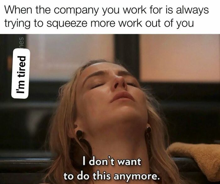 Exhausted woman meme about company squeezing more work
