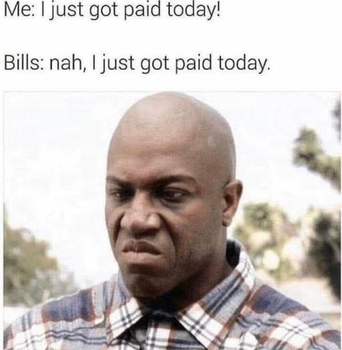 Sarcastic meme about bills taking all money right after payday