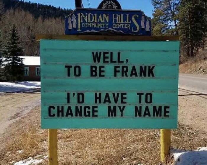 A funny sign from Indian Hills Community Center reads, Well, to be Frank I'd have to change my name.