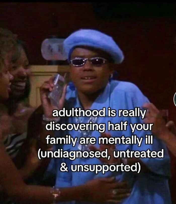 A meme with a person saying 'adulthood is really discovering half your family are mentally ill'. A relatable meme for adults.