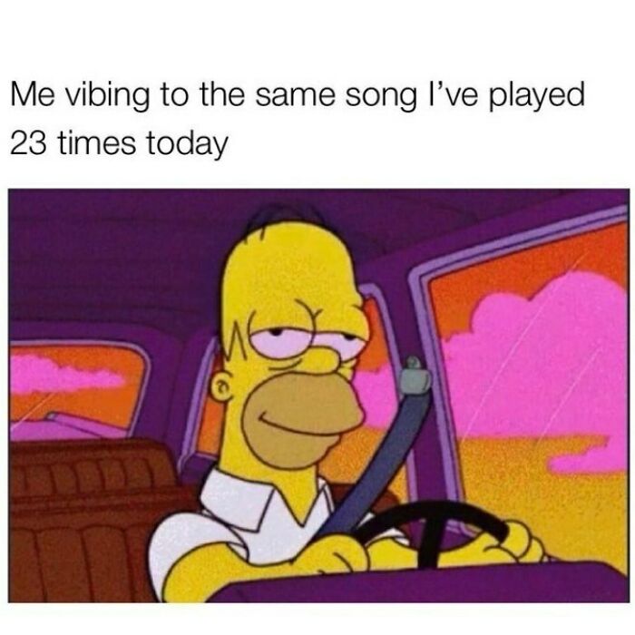 Memes for introverts of Homer Simpson happily driving and listening to the same song on repeat