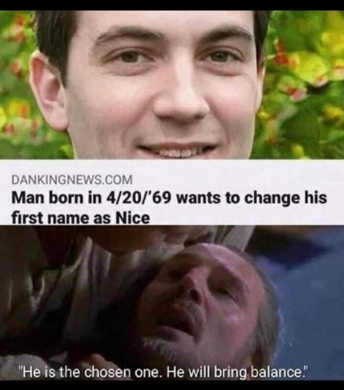 Edgy meme about a man born on 4/20/69 wanting to change his first name to Nice with a chosen one reference