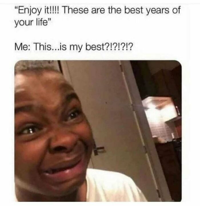 Relatable memes for introverts about surviving the supposed best years of your life with a stressed face.