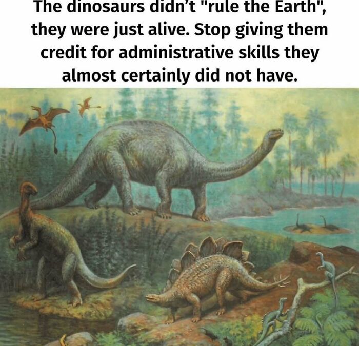 Dinosaurs depicted realistically with text disputing they ruled Earth meme