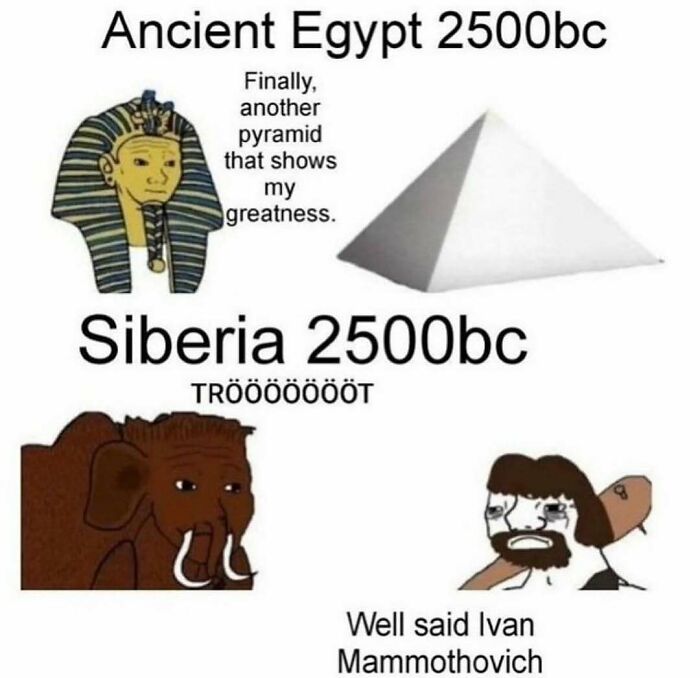 History meme comparing ancient Egypt pyramids to Siberia's mammoth sounds 2500 BC