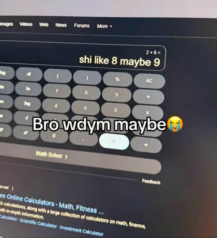 A funny meme showing a calculator on a screen with 2+6= and an unsure answer of 'shi like 8 maybe 9', questioning the 'maybe'.