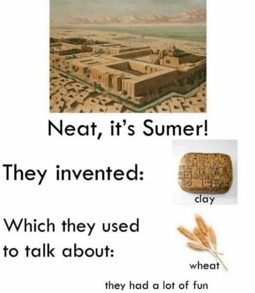 An ancient history meme about the Sumerians inventing clay tablets to write about wheat