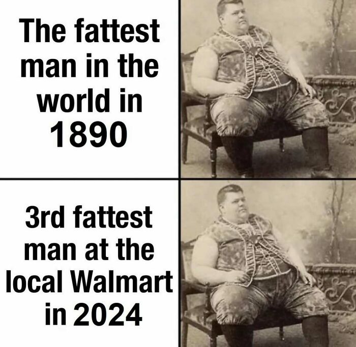 History meme showing fattest man of 1890 compared to Walmart shopper in 2024