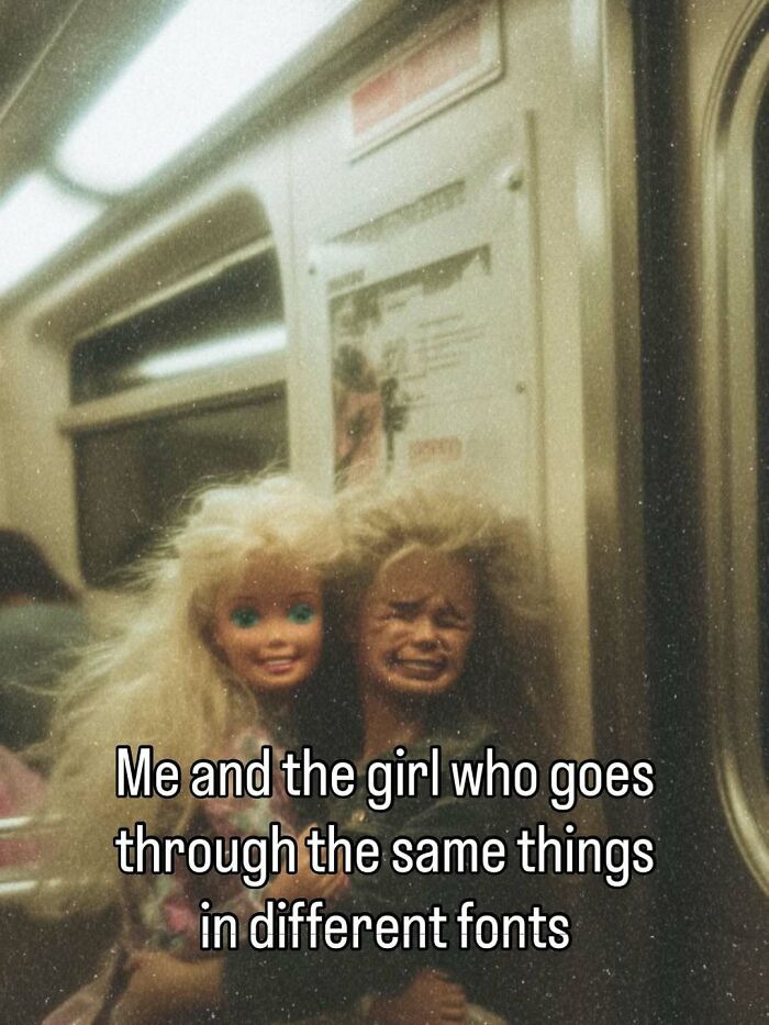 A meme of two Barbie dolls with disheveled hair, one smiling and one crying, on a subway, captioned 'Me and the girl who goes through the same things in different fonts'.