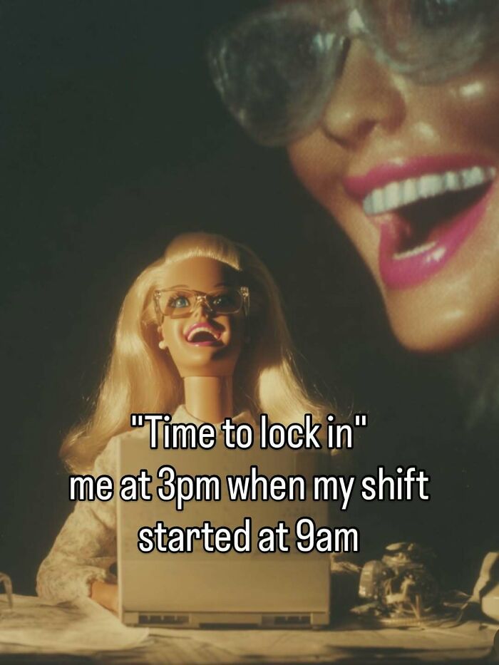 A Barbie meme illustrating the humor of realizing it's 3 pm when your shift started at 9 am, with the caption Time to lock in.