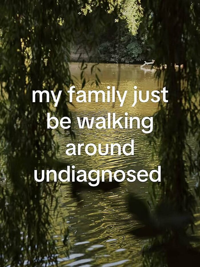 A screenshot with text My family just be walking around undiagnosed, capturing the internet at its strangest.