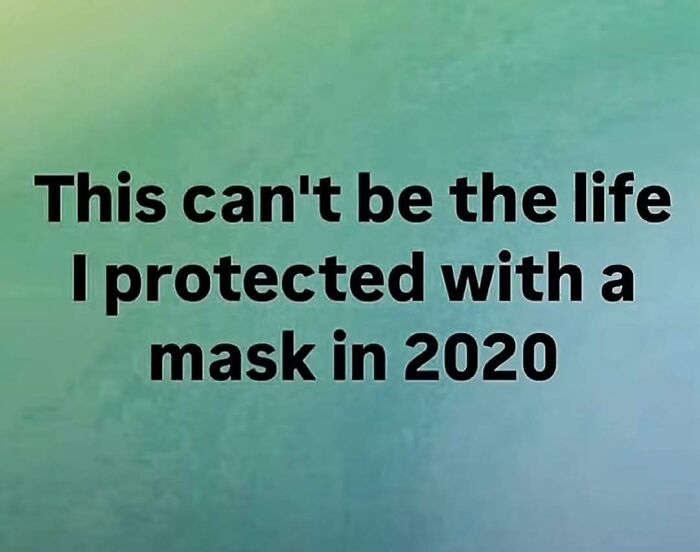 A screenshot of text on a green background, stating This can't be the life I protected with a mask in 2020, an unfiltered internet thought.