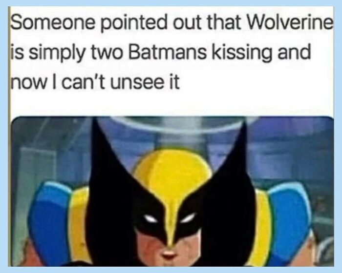 Funny meme pointing out that Wolverine's mask looks like two Batmans kissing, a humorous observation.