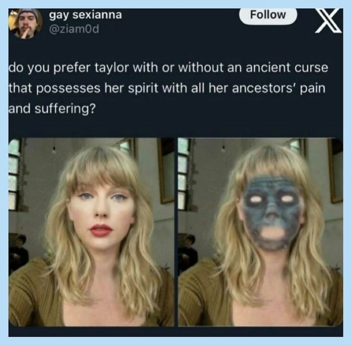 Funny memes comparing Taylor Swift with and without a possessed, ancient curse spirit.