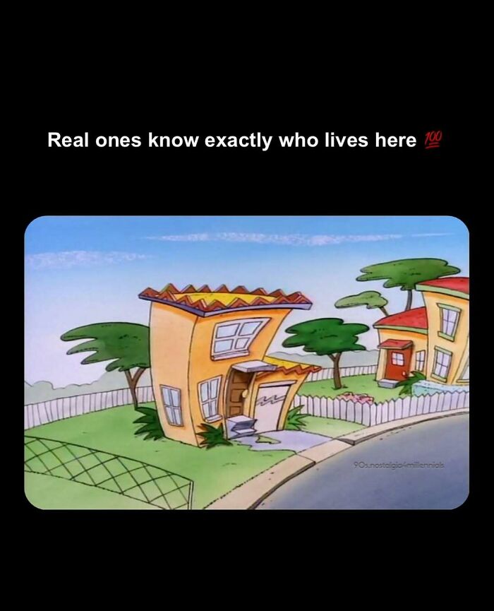 The cartoon house from Rocko's Modern Life, a staple in 90s nostalgic pics.