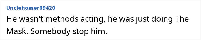 A comment about method acting and bad behavior on set, suggesting someone was doing The Mask. Calls to cancel method acting. A comment about method acting and bad behavior on set, suggesting someone was doing The Mask. Calls to cancel method acting.