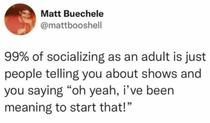 A hilariously relatable meme tweet for adults about socializing and discussing TV shows.