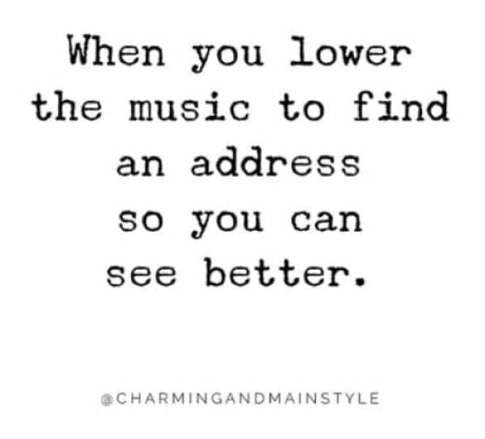 A hilariously relatable meme for adults about lowering music to find an address to see better.