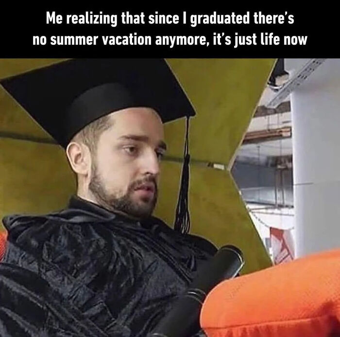 A hilariously relatable meme shows a graduate realizing there is no summer vacation after graduation.