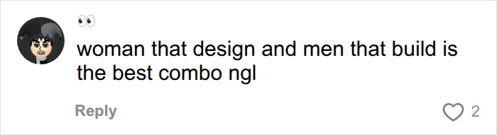A comment stating that women design and men build is the best combo, referring to gadgets designed by women. A comment stating that women design and men build is the best combo, referring to gadgets designed by women.