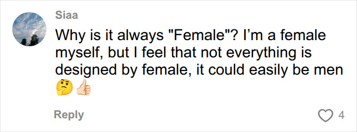 A comment by Siaa questioning why it is always female and stating that not everything is designed by women, it could easily be men. A comment by Siaa questioning why it is always female and stating that not everything is designed by women, it could easily be men.