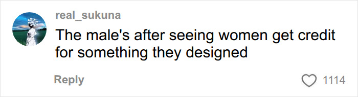 A social media comment from real_sukuna reads: The male's after seeing women get credit for something they designed. A social media comment from real_sukuna reads: The male's after seeing women get credit for something they designed.