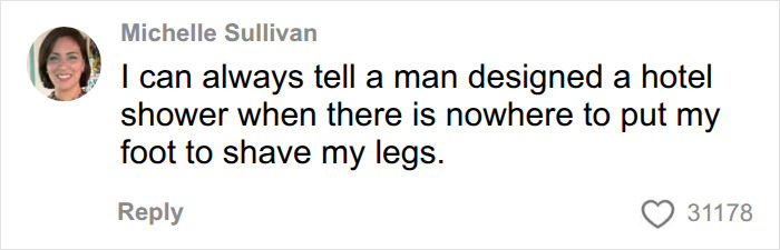 A comment by Michelle Sullivan noting that a man designed a hotel shower when there is no place to put her foot to shave. A comment by Michelle Sullivan noting that a man designed a hotel shower when there is no place to put her foot to shave.