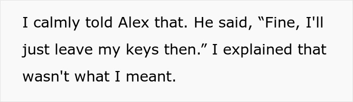 Wife recalls calmly asking Alex to give a heads-up, but he misunderstood and offered to leave his keys. Wife recalls calmly asking Alex to give a heads-up, but he misunderstood and offered to leave his keys.