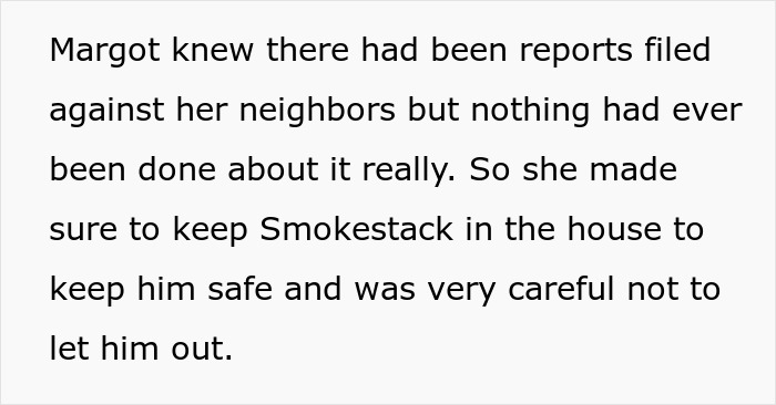 Text snippet: neighbors ignore woman's warnings about their dogs; she kept her cat inside for safety. Text snippet: neighbors ignore woman's warnings about their dogs; she kept her cat inside for safety.