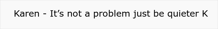 A screenshot showing a text message from Karen saying It's not a problem just be quieter K, part of the Dumb Karen loses lawsuit story.