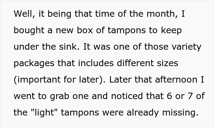 A teen discovers her boyfriend's flirty friend has taken several light tampons from her new box, sparking petty revenge. A teen discovers her boyfriend's flirty friend has taken several light tampons from her new box, sparking petty revenge.