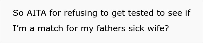A screenshot of a Reddit post asking if the user is the a**hole for refusing a bone marrow test for their estranged dad's wife. A screenshot of a Reddit post asking if the user is the a**hole for refusing a bone marrow test for their estranged dad's wife.