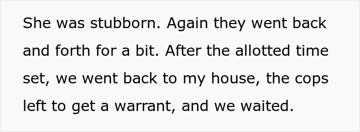 Text snippet: She was stubborn. Again they went back and forth for a bit. After the allotted time set, we went back to my house, the cops left to get a warrant, and we waited. This text relates to a Karen losing a lawsuit and police involvement with a keyed car incident.