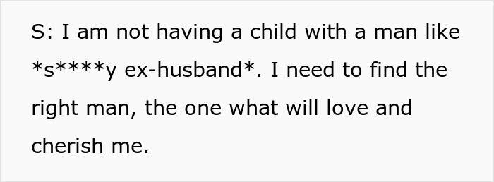 Screenshot of text: I am not having a child with a man like my ex-husband. I need to find the right man, the one what will love and cherish me. Screenshot of text: I am not having a child with a man like my ex-husband. I need to find the right man, the one what will love and cherish me.