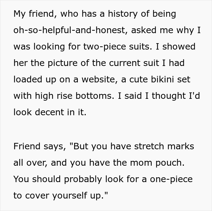 Text detailing a friend's unsolicited bikini advice and body-shaming about stretch marks and a mom pouch, suggesting a one-piece. Text detailing a friend's unsolicited bikini advice and body-shaming about stretch marks and a mom pouch, suggesting a one-piece.