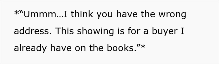 Text snippet about a man turned away by a realtor who claimed he had the wrong address for the showing. Text snippet about a man turned away by a realtor who claimed he had the wrong address for the showing.