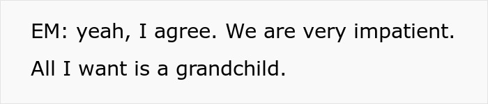 Screenshot of text: Yeah, I agree. We are very impatient. All I want is a grandchild. Screenshot of text: Yeah, I agree. We are very impatient. All I want is a grandchild.