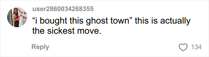 Social media comment praising the decision to buy an entire ghost town as the sickest move. Social media comment praising the decision to buy an entire ghost town as the sickest move.