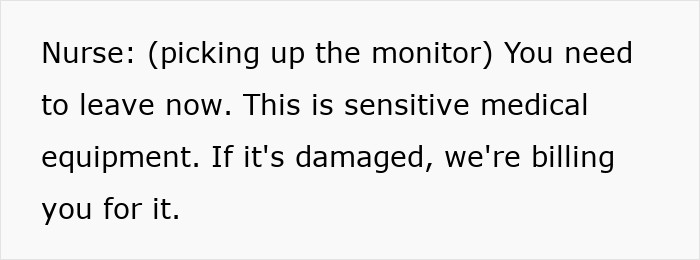 Nurse warns entitled kid about the sensitivity of the ill girl's heart monitor, threatening to bill for damage. Nurse warns entitled kid about the sensitivity of the ill girl's heart monitor, threatening to bill for damage.