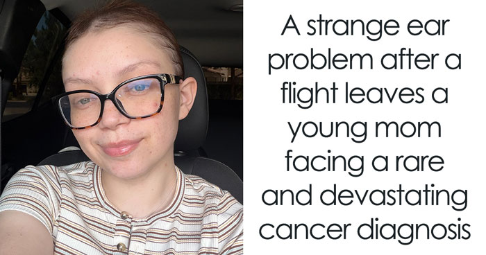 22YO Thought Her Ears Not Popping After Flight Was Due To “Altitude Sickness,” Turns Out It’s Cancer