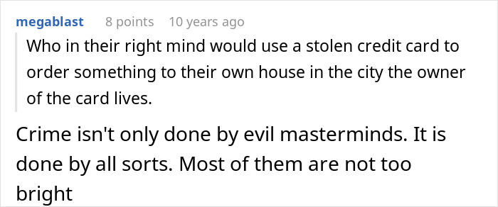 A comment about a credit card thief who made police work ridiculously easy by ordering parts to his own house.