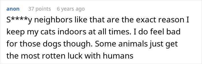A comment from a cat owner about keeping cats indoors due to bad neighbors' dogs attacking her cat. A comment from a cat owner about keeping cats indoors due to bad neighbors' dogs attacking her cat.