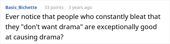 A screenshot of a Reddit comment where a user notes that people who claim they dont want drama are good at causing it. A screenshot of a Reddit comment where a user notes that people who claim they dont want drama are good at causing it.